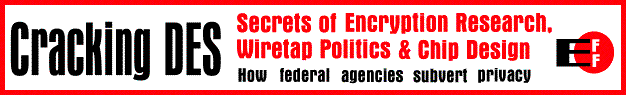 Cracking DES: Secrets of
Encryption Research, Wiretap Politics & Chip Design - How Federal
Agencies Subvert Privacy